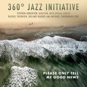 Album 360° Jazz Initiative: Please Only Tell Me Good News