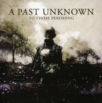 Album A Past Unknown: To Those Perishing