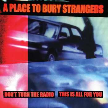 Album A Place To Bury Strangers: Don't Turn the Radio / This Is All for You