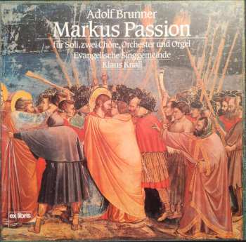 Album Adolf Brunner: Markus Passion Für Soli, Zwei Chöre, Orchester Und Orgel