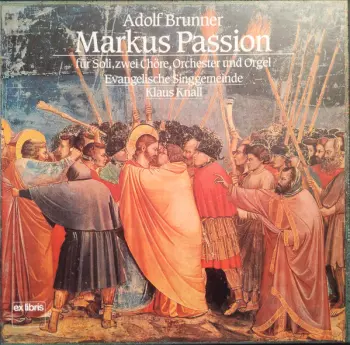 Adolf Brunner: Markus Passion Für Soli, Zwei Chöre, Orchester Und Orgel