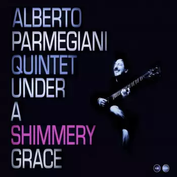 Alberto Parmegiani Quintet: Under A Shimmery Grace