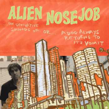 Album Alien Nose Job: The Derivative Sounds Of...Or...A Dog Always Returns To Its Vomit