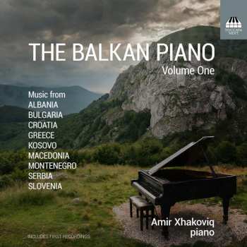 Amir Xhakoviq: The Balkan Piano Volume One (Music From Albania, Bulgaria, Croatia, Greece, Kosovo, Macedonia, Montenegro, Serbia, Slovenia)