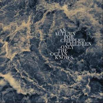 Album An Autumn for Crippled Children: Only The Ocean Knows