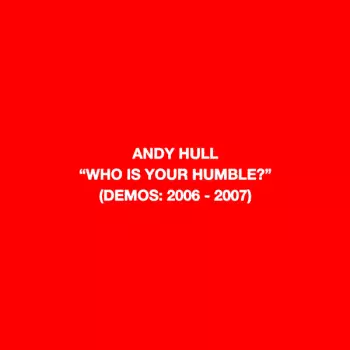 Andy Hull: Who Is Your Humble? (Demos: 2006 - 2007) / Born Of You (Demos 2008 - 2010)