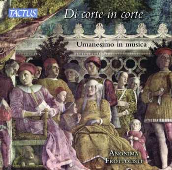 Anonima Frottolisti: Di Corte In Corte - Umanesimo In Musica (From Court To Court - Humanism In Music)