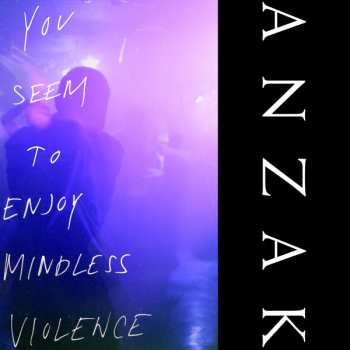 Album ANZAK: You Seem To Enjoy Mindless Violence