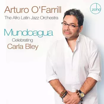 Arturo O'farrill & The Afro Latin Jazz Orchestra: Mundoagua - Celebrating Carla Bley