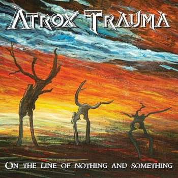 Atrox Trauma: On The Line Of Nothing And Something