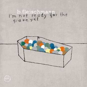 Album B. Fleischmann: I'm Not Ready For The Grave Yet