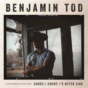 Benjamin Tod: Songs I Swore I'd Never Sing