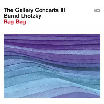 Bernd Lhotzky: The Gallery Concerts Iii: Rag Bag