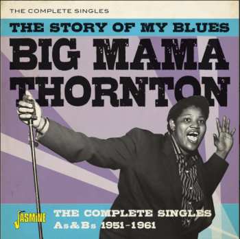 Album Big Mama Thornton: The Story Of My Blues - The Complete Singles A's & B's 1951-1961