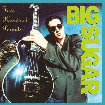 Album Big Sugar: Five Hundred Pounds