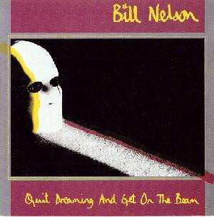 Album Bill Nelson: Quit Dreaming And Get On The Beam