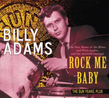 Album Billy Adams: Rock Me Baby - The Sun Years, Plus (the Sun, Home Of The Blues, And Pixie Singles, And The Unissued Sessions)