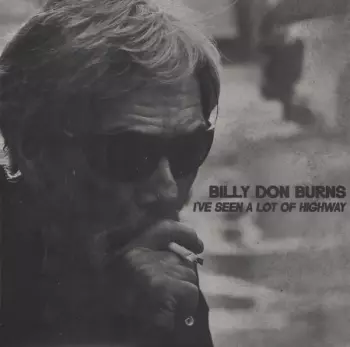 Billy Don Burns: I've Seen A Lot Of Highway