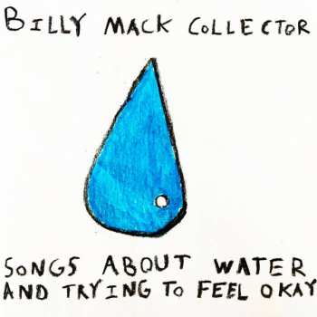 Billy Mack Collector: Songs About Water And Trying To Feel Okay