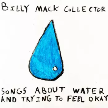 Billy Mack Collector: Songs About Water And Trying To Feel Okay