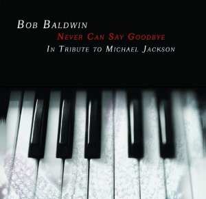 Album Bob Baldwin: Never Can Say Goodbye (In Tribute To Michael Jackson)