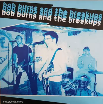 Bob Burns And The Breakups: Frustration