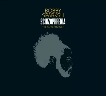 Bobby Sparks: Schizophrenia. The Yang Project