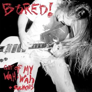 Album Bored!: Get Off My Wah-Wah And Suck This - Live!