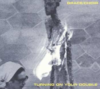 Album Brace/Choir: Turning On Your Double