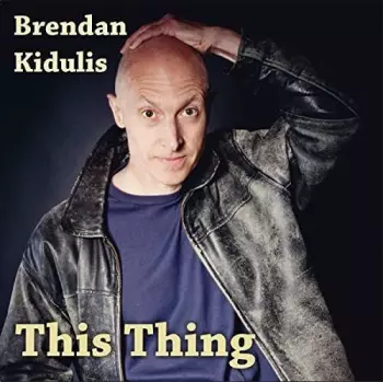 Brendan Kidulis: This Thing