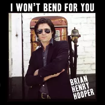 Brian Hooper: I Won't Bend For You