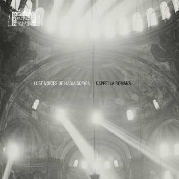 Album Cappella Romana: Lost Voices Of Hagia Sophia - Medieval Byzantine Chant Sung In The Virtual Acoustic Of Hagia Sophia