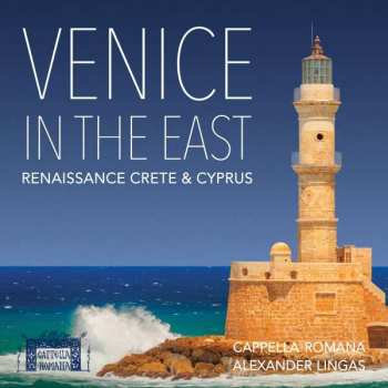 Album Cappella Romana: Venice In The East: Renaissance Crete & Cyprus