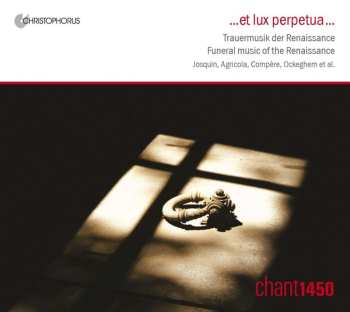 CD Chant 1450: ... Et Lux Perpetua ... : Trauermusik Der Renaissance = Funeral Music Of The Renaissance = Musique Funèbre de la Renaissance 489443