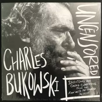 Charles Bukowski Uncensored: Selections And Candid Conversations From The Run With The Hunted Session