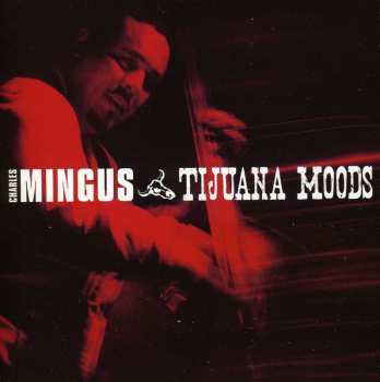 Album Charles Mingus: Tijuana Moods / A Modern Jazz Symposium Of Music And Poetry