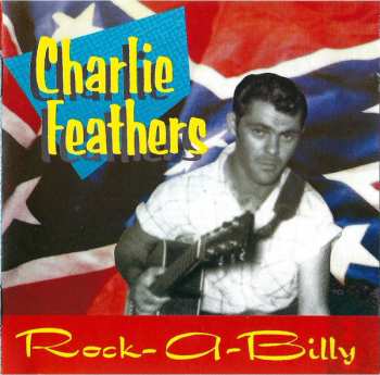 Album Charlie Feathers: Rock-A-Billy (The Definitive Collection Of Rare And Unissued Recordings 1954-1973!)