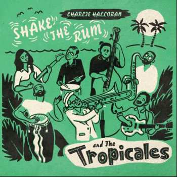 Charlie & The Tropicales: Shake The Rum