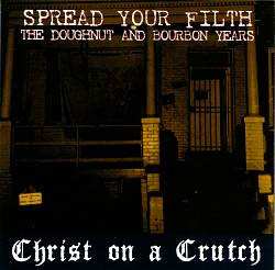 CD Christ On A Crutch: Spread Your Filth (The Doughnut And Bourbon Years) 627498