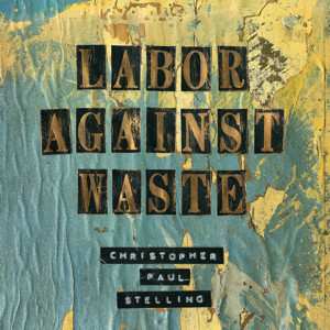 LP Christopher Paul Stelling: Labor Against Waste 585785