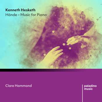 Album Clare Hammond: Kenneth Hesketh: Hdnde: Music For Piano