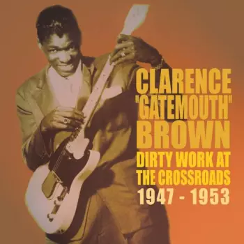 Clarence "Gatemouth" Brown: Dirty Work At The Crossroads 1947-1953