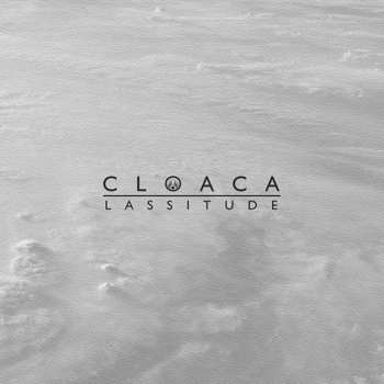 Cloaca: Lassitude