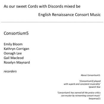 CD Consortium5: As Our Sweet Cords With Discords Mixed Be: English Renaissance Consort Music 517989