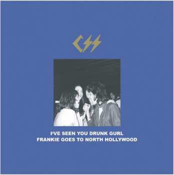 CSS: I've Seen You Drunk Gurl / Frankie Goes To North Hollywood