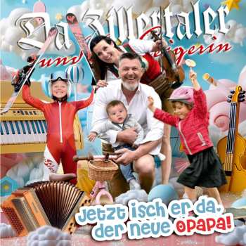 Album Da Zillertaler Und Die Geigerin: Jetzt Isch Er Da, Der Neue Opapa!