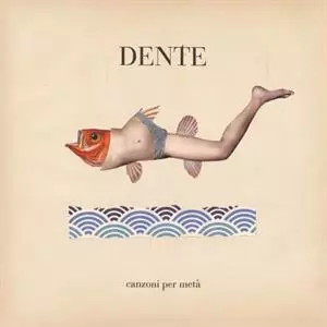 Dente: Canzoni Per Metà