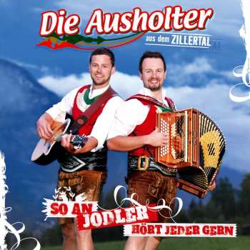 Album Die Ausholter Aus Dem Zillertal: So An Jodler Hört Jeder Gern