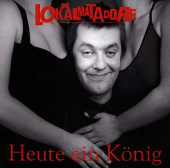 CD Die Lokalmatadore: Heute Ein König (... Morgen Ein Arschloch) 287310