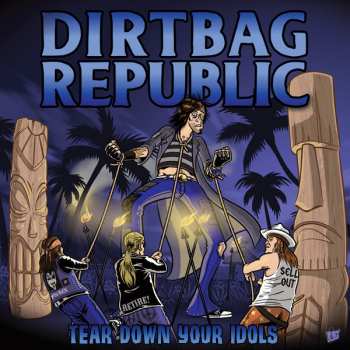 Album Dirtbag Republic: Tear Down Your Idols